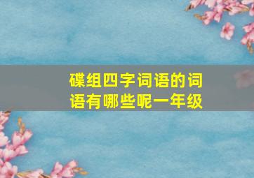 碟组四字词语的词语有哪些呢一年级