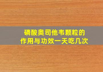 磷酸奥司他韦颗粒的作用与功效一天吃几次