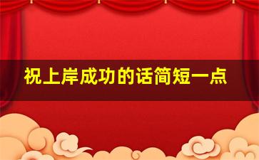 祝上岸成功的话简短一点