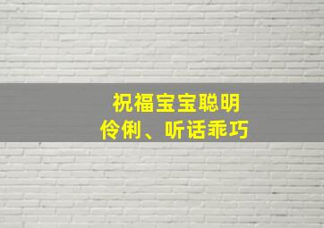 祝福宝宝聪明伶俐、听话乖巧