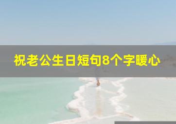 祝老公生日短句8个字暖心