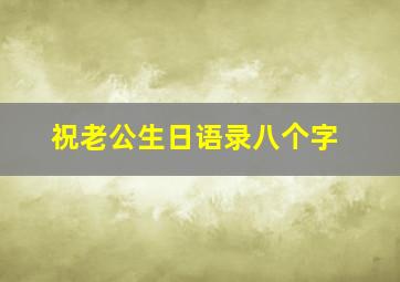 祝老公生日语录八个字