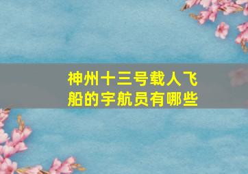 神州十三号载人飞船的宇航员有哪些