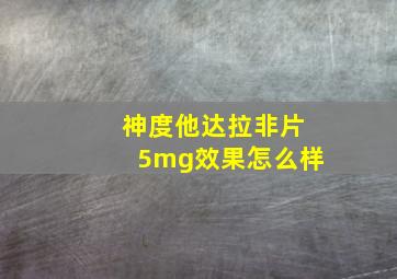 神度他达拉非片5mg效果怎么样