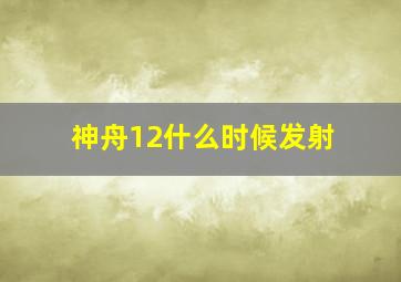 神舟12什么时候发射