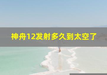 神舟12发射多久到太空了