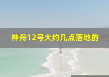 神舟12号大约几点落地的