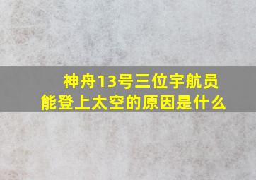 神舟13号三位宇航员能登上太空的原因是什么