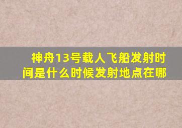 神舟13号载人飞船发射时间是什么时候发射地点在哪