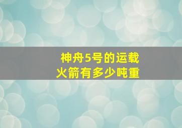 神舟5号的运载火箭有多少吨重