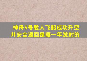 神舟5号载人飞船成功升空并安全返回是哪一年发射的