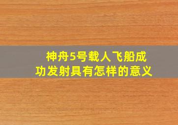 神舟5号载人飞船成功发射具有怎样的意义