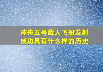 神舟五号载人飞船发射成功具有什么样的历史