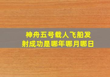 神舟五号载人飞船发射成功是哪年哪月哪日