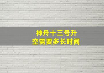 神舟十三号升空需要多长时间