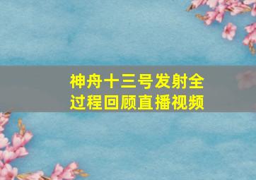 神舟十三号发射全过程回顾直播视频