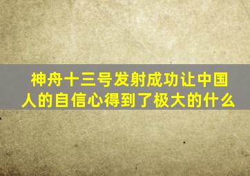 神舟十三号发射成功让中国人的自信心得到了极大的什么