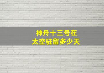 神舟十三号在太空驻留多少天