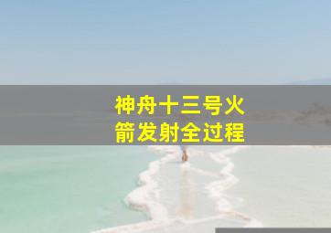 神舟十三号火箭发射全过程