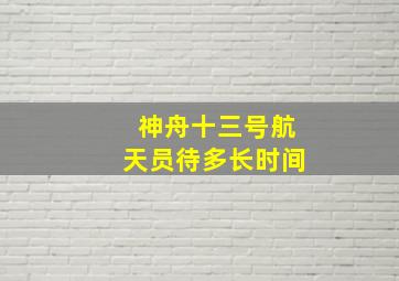 神舟十三号航天员待多长时间