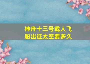 神舟十三号载人飞船出征太空要多久