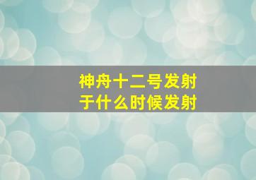 神舟十二号发射于什么时候发射