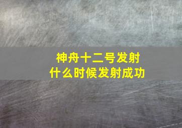 神舟十二号发射什么时候发射成功