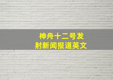 神舟十二号发射新闻报道英文