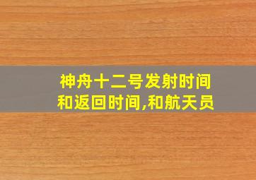 神舟十二号发射时间和返回时间,和航天员