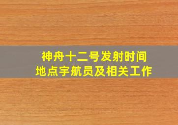 神舟十二号发射时间地点宇航员及相关工作