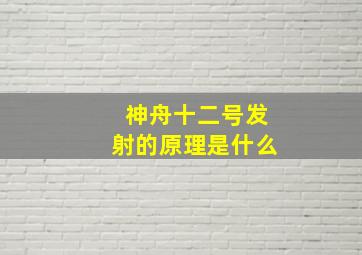 神舟十二号发射的原理是什么