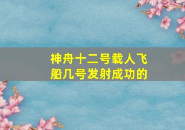 神舟十二号载人飞船几号发射成功的