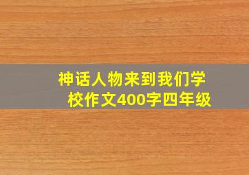 神话人物来到我们学校作文400字四年级