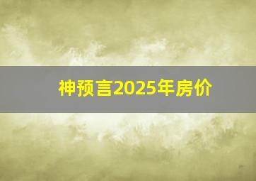 神预言2025年房价