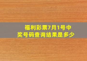 福利彩票7月1号中奖号码查询结果是多少