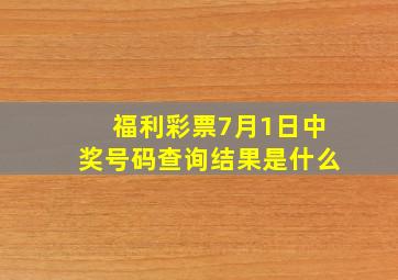 福利彩票7月1日中奖号码查询结果是什么