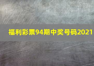 福利彩票94期中奖号码2021