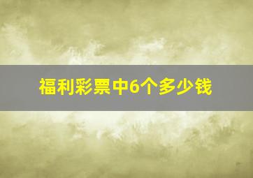 福利彩票中6个多少钱