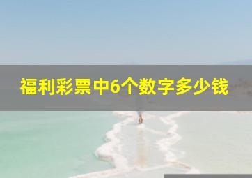 福利彩票中6个数字多少钱