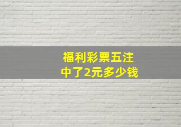 福利彩票五注中了2元多少钱