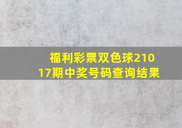 福利彩票双色球21017期中奖号码查询结果