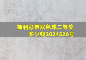 福利彩票双色球二等奖多少钱2024526号