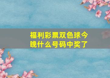 福利彩票双色球今晚什么号码中奖了