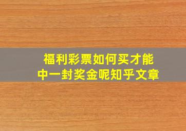 福利彩票如何买才能中一封奖金呢知乎文章