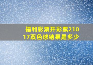 福利彩票开彩票21017双色球结果是多少