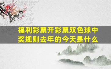 福利彩票开彩票双色球中奖规则去年的今天是什么