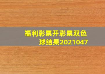 福利彩票开彩票双色球结果2021047