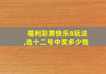 福利彩票快乐8玩法,选十二号中奖多少钱