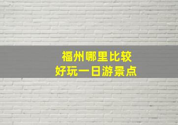 福州哪里比较好玩一日游景点