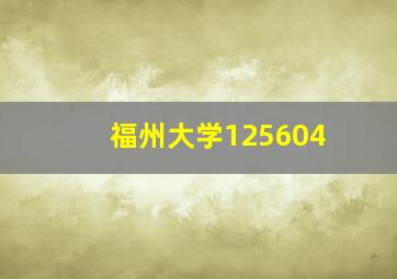 福州大学125604